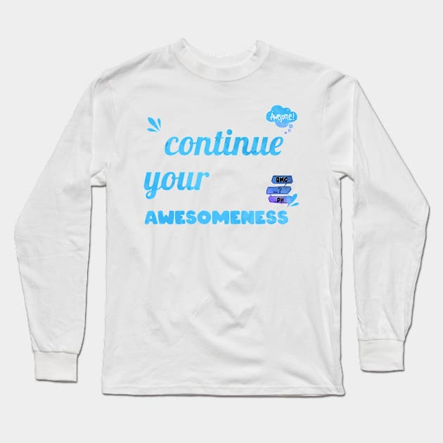 Continue your Awesomeness Long Sleeve T-Shirt by chobacobra